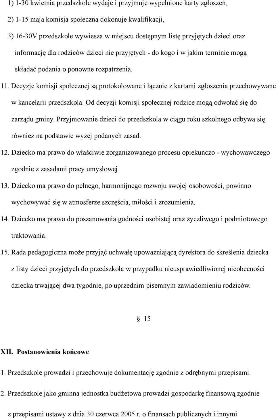 Decyzje komisji społecznej są protokołowane i łącznie z kartami zgłoszenia przechowywane w kancelarii przedszkola. Od decyzji komisji społecznej rodzice mogą odwołać się do zarządu gminy.