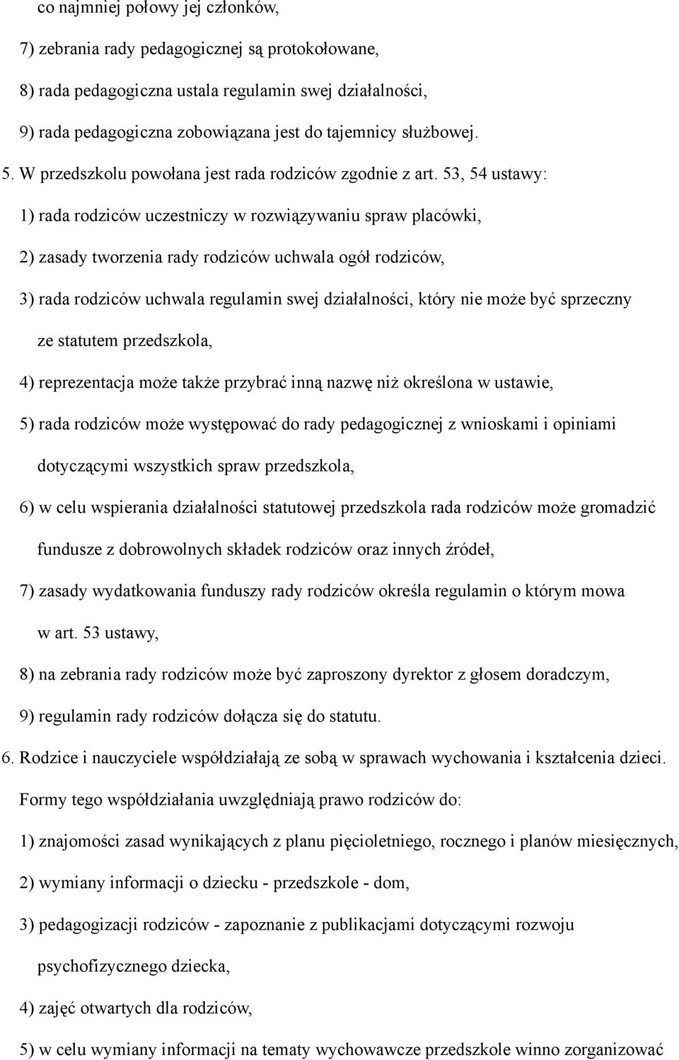 53, 54 ustawy: 1) rada rodziców uczestniczy w rozwiązywaniu spraw placówki, 2) zasady tworzenia rady rodziców uchwala ogół rodziców, 3) rada rodziców uchwala regulamin swej działalności, który nie