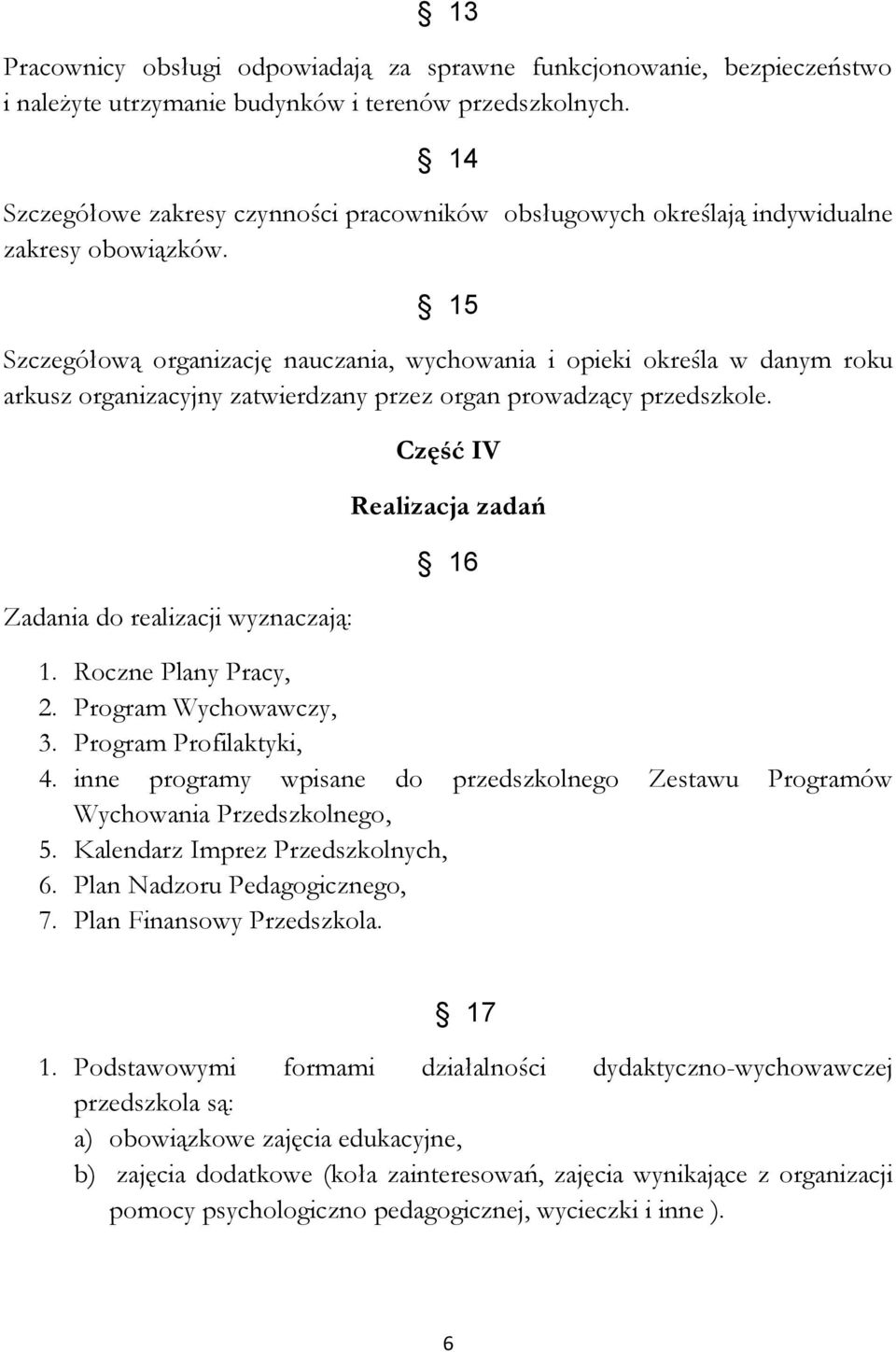 15 Szczegółową organizację nauczania, wychowania i opieki określa w danym roku arkusz organizacyjny zatwierdzany przez organ prowadzący przedszkole.