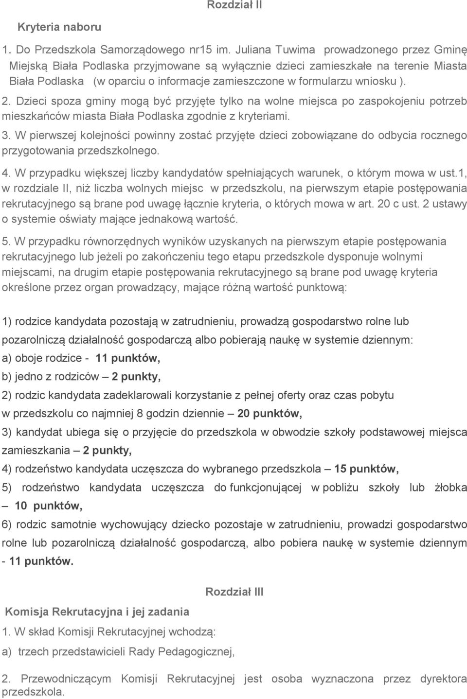 2. Dzieci spoza gminy mogą być przyjęte tylko na wolne miejsca po zaspokojeniu potrzeb mieszkańców miasta Biała Podlaska zgodnie z kryteriami. 3.