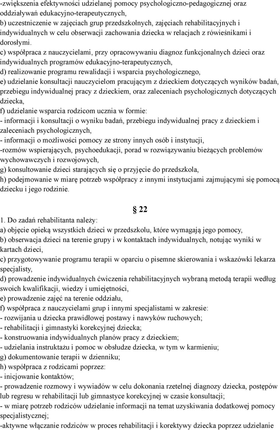 c) współpraca z nauczycielami, przy opracowywaniu diagnoz funkcjonalnych dzieci oraz indywidualnych programów edukacyjno-terapeutycznych, d) realizowanie programu rewalidacji i wsparcia