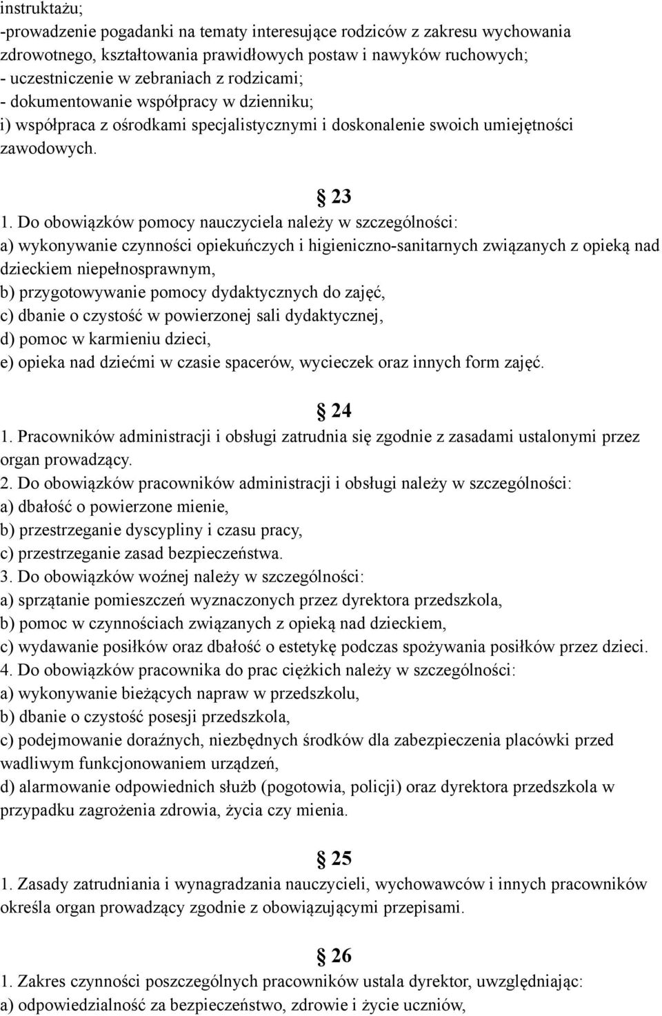 Do obowiązków pomocy nauczyciela należy w szczególności: a) wykonywanie czynności opiekuńczych i higieniczno-sanitarnych związanych z opieką nad dzieckiem niepełnosprawnym, b) przygotowywanie pomocy