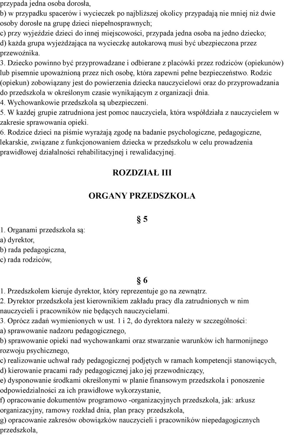 Dziecko powinno być przyprowadzane i odbierane z placówki przez rodziców (opiekunów) lub pisemnie upoważnioną przez nich osobę, która zapewni pełne bezpieczeństwo.