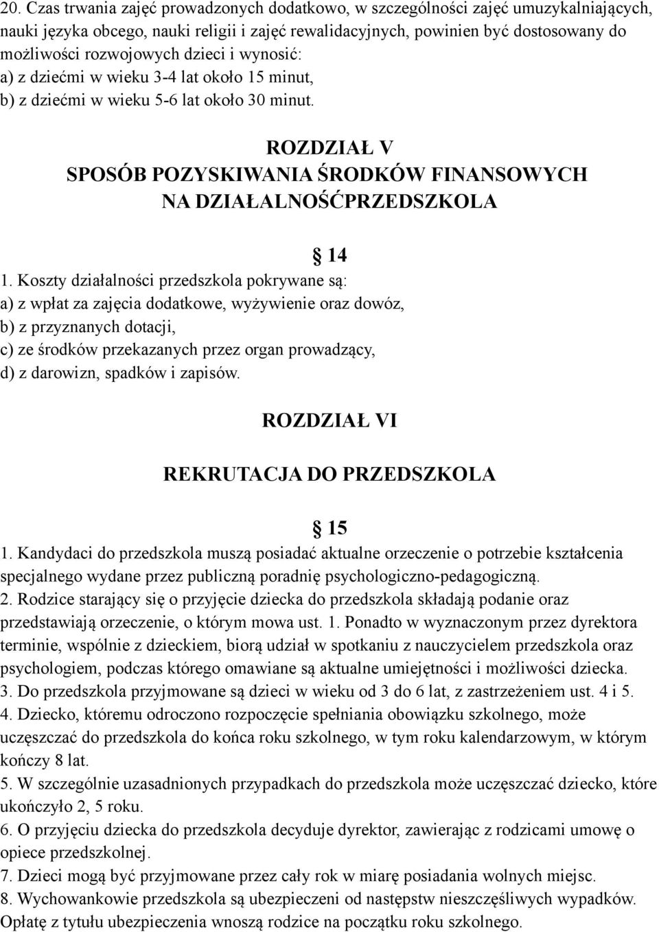 Koszty działalności przedszkola pokrywane są: a) z wpłat za zajęcia dodatkowe, wyżywienie oraz dowóz, b) z przyznanych dotacji, c) ze środków przekazanych przez organ prowadzący, d) z darowizn,