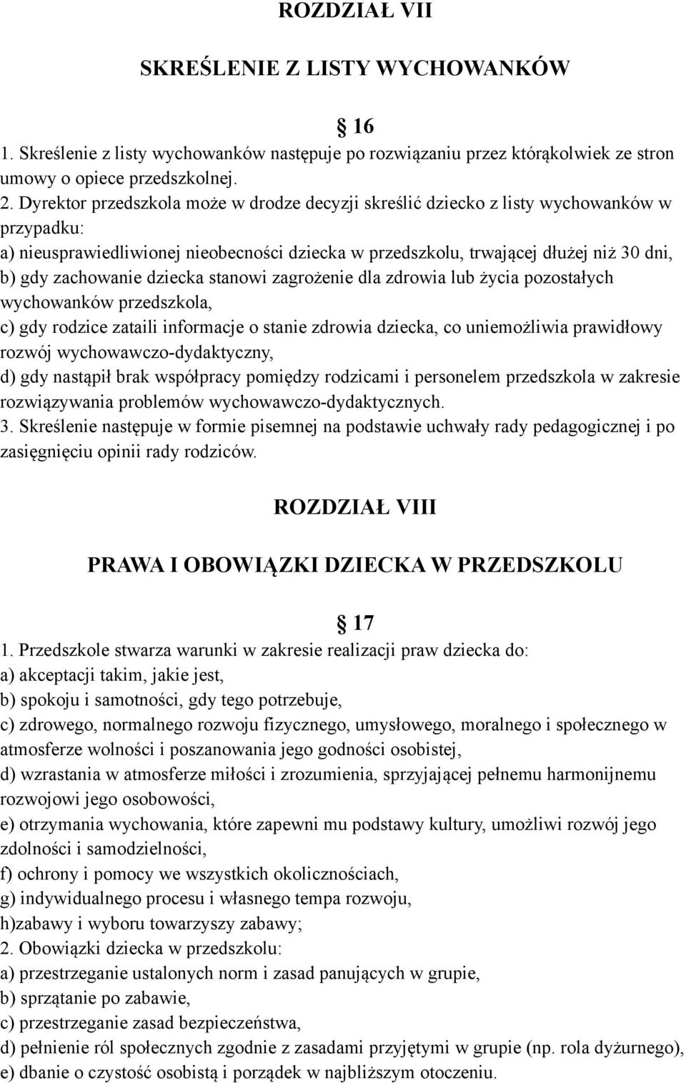 dziecka stanowi zagrożenie dla zdrowia lub życia pozostałych wychowanków przedszkola, c) gdy rodzice zataili informacje o stanie zdrowia dziecka, co uniemożliwia prawidłowy rozwój