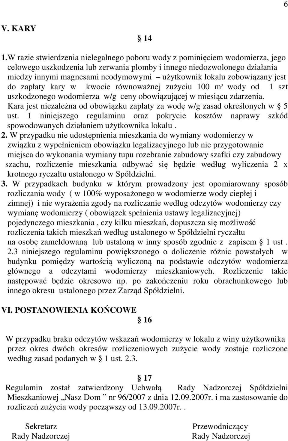 lokalu zobowiązany jest do zapłaty kary w kwocie równoważnej zużyciu 100 m 3 wody od 1 szt uszkodzonego wodomierza w/g ceny obowiązującej w miesiącu zdarzenia.