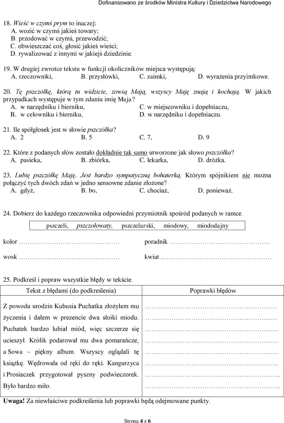 Tę pszczółkę, którą tu widzicie, zowią Mają, wszyscy Maję znają i kochają. W jakich przypadkach występuje w tym zdaniu imię Maja? A. w narzędniku i bierniku, C. w miejscowniku i dopełniaczu, B.