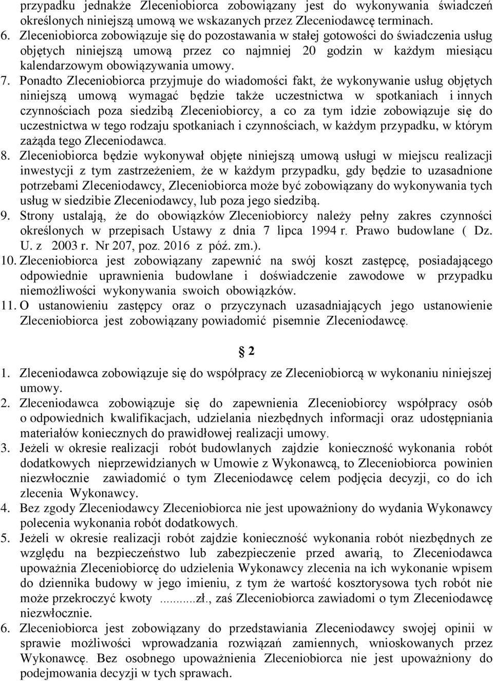 Ponadto Zleceniobiorca przyjmuje do wiadomości fakt, że wykonywanie usług objętych niniejszą umową wymagać będzie także uczestnictwa w spotkaniach i innych czynnościach poza siedzibą Zleceniobiorcy,