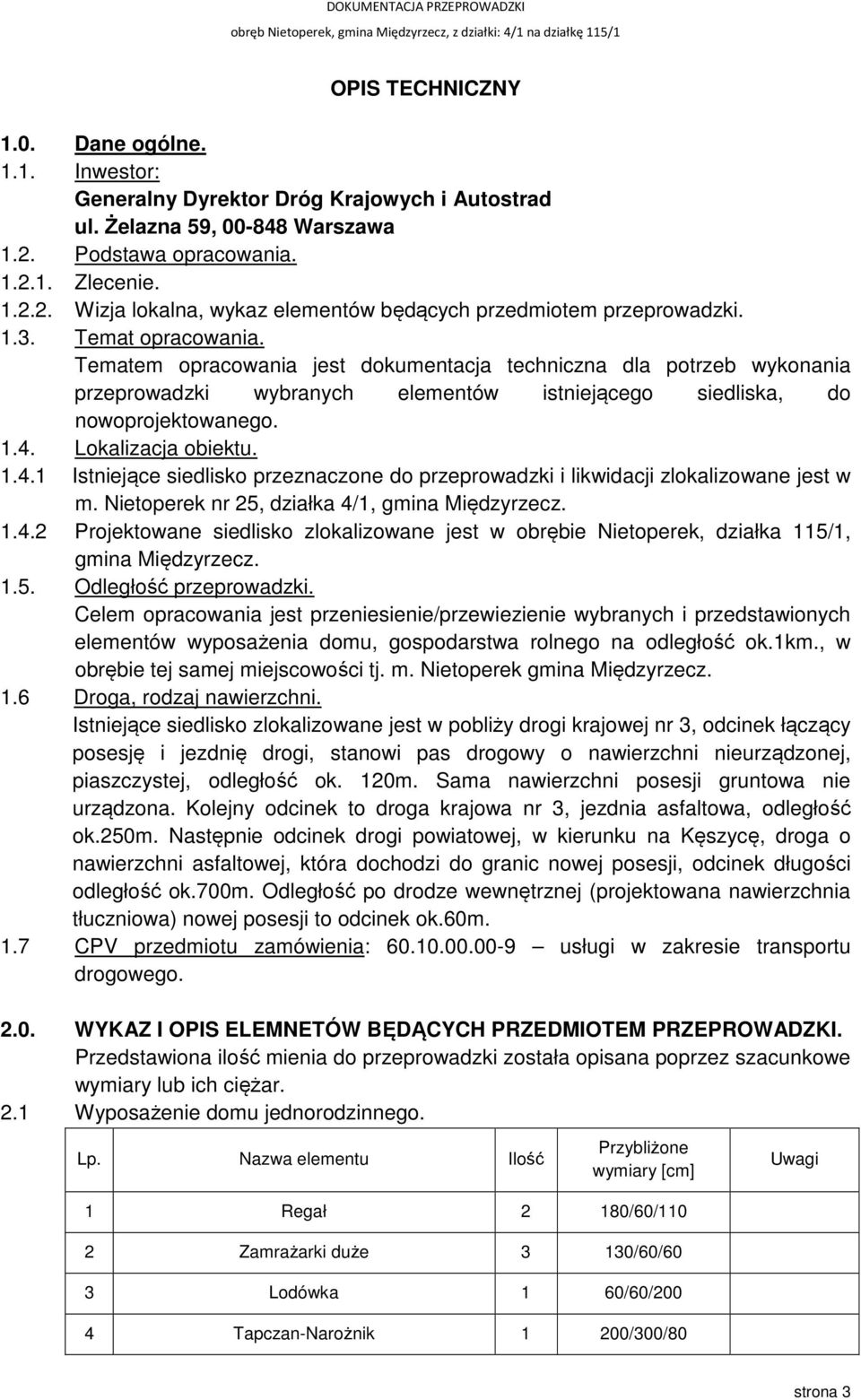 Lokalizacja obiektu. 1.4.1 Istniejące siedlisko przeznaczone do przeprowadzki i likwidacji zlokalizowane jest w m. Nietoperek nr 25, działka 4/1, gmina Międzyrzecz. 1.4.2 Projektowane siedlisko zlokalizowane jest w obrębie Nietoperek, działka 115/1, gmina Międzyrzecz.