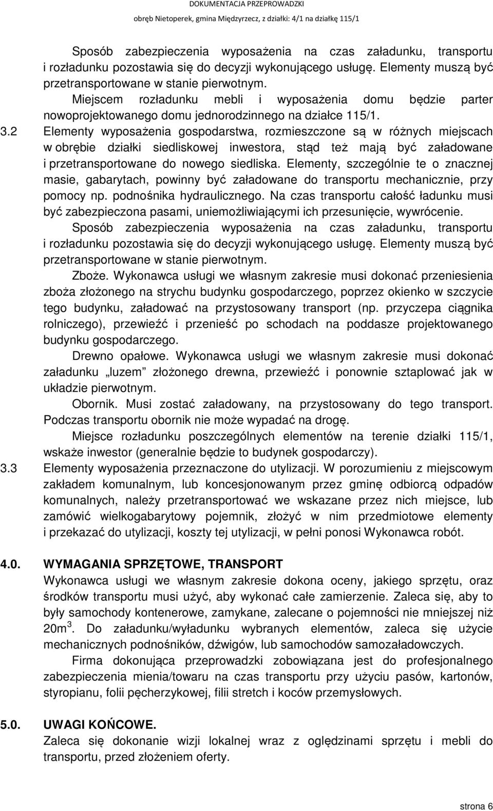 2 Elementy wyposażenia gospodarstwa, rozmieszczone są w różnych miejscach w obrębie działki siedliskowej inwestora, stąd też mają być załadowane i przetransportowane do nowego siedliska.