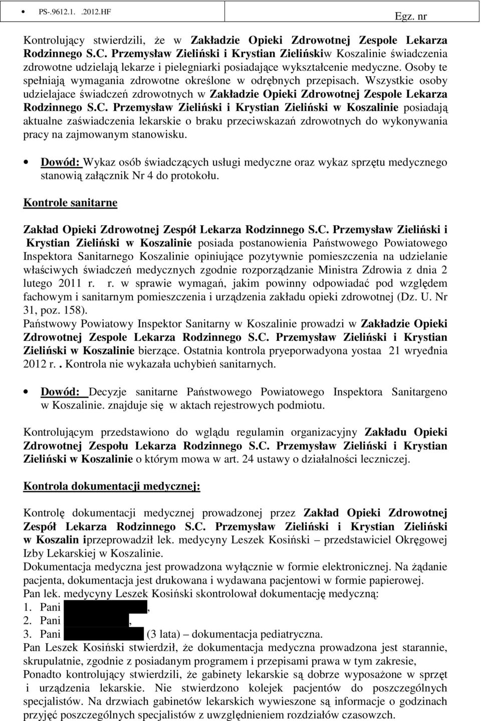 Osoby te spełniają wymagania zdrowotne określone w odrębnych przepisach. Wszystkie osoby udzielajace świadczeń zdrowotnych w Zakładzie Opieki Zdrowotnej Zespole Lekarza Rodzinnego S.C.