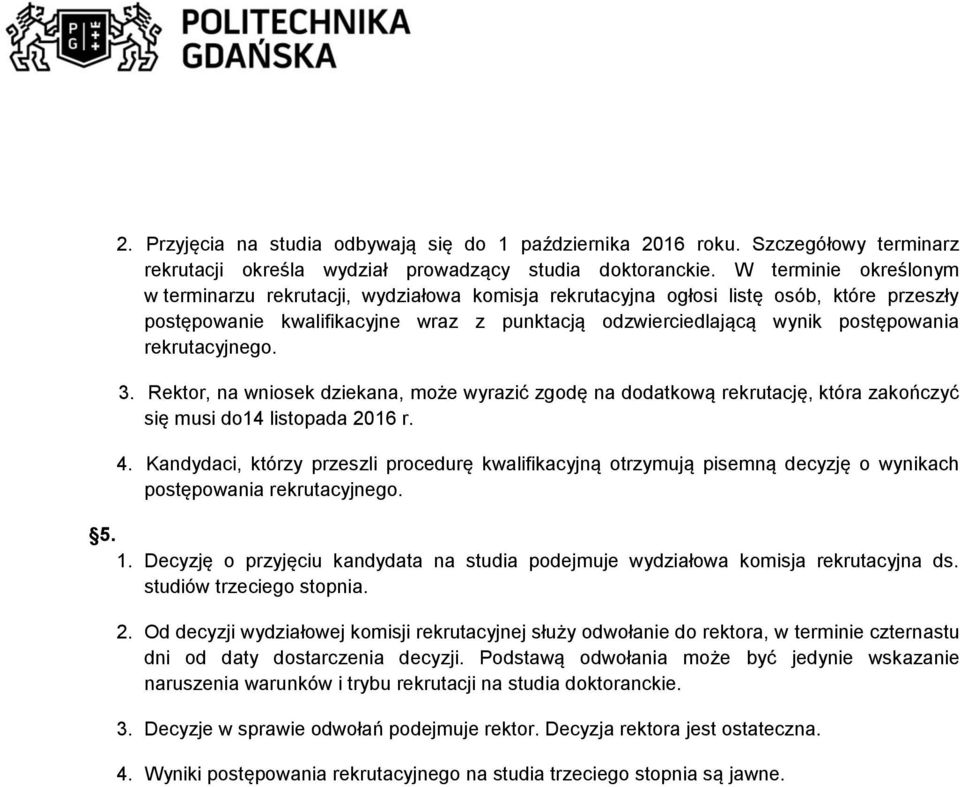 rekrutacyjnego. 3. Rektor, na wniosek dziekana, może wyrazić zgodę na dodatkową rekrutację, która zakończyć się musi do14 listopada 2016 r. 4.