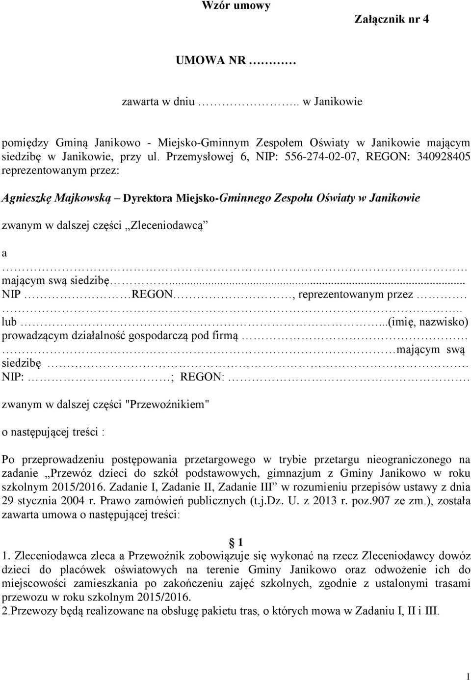 swą siedzibę... NIP REGON, reprezentowanym przez... lub...(imię, nazwisko) prowadzącym działalność gospodarczą pod firmą mającym swą siedzibę. NIP: ; REGON:.