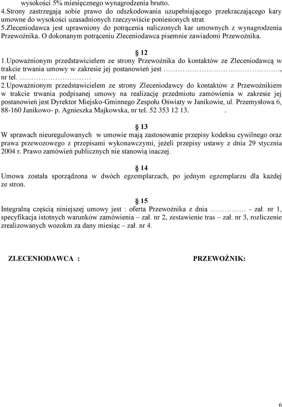 Zleceniodawca jest uprawniony do potrącenia naliczonych kar umownych z wynagrodzenia Przewoźnika. O dokonanym potrąceniu Zleceniodawca pisemnie zawiadomi Przewoźnika. 12 1.