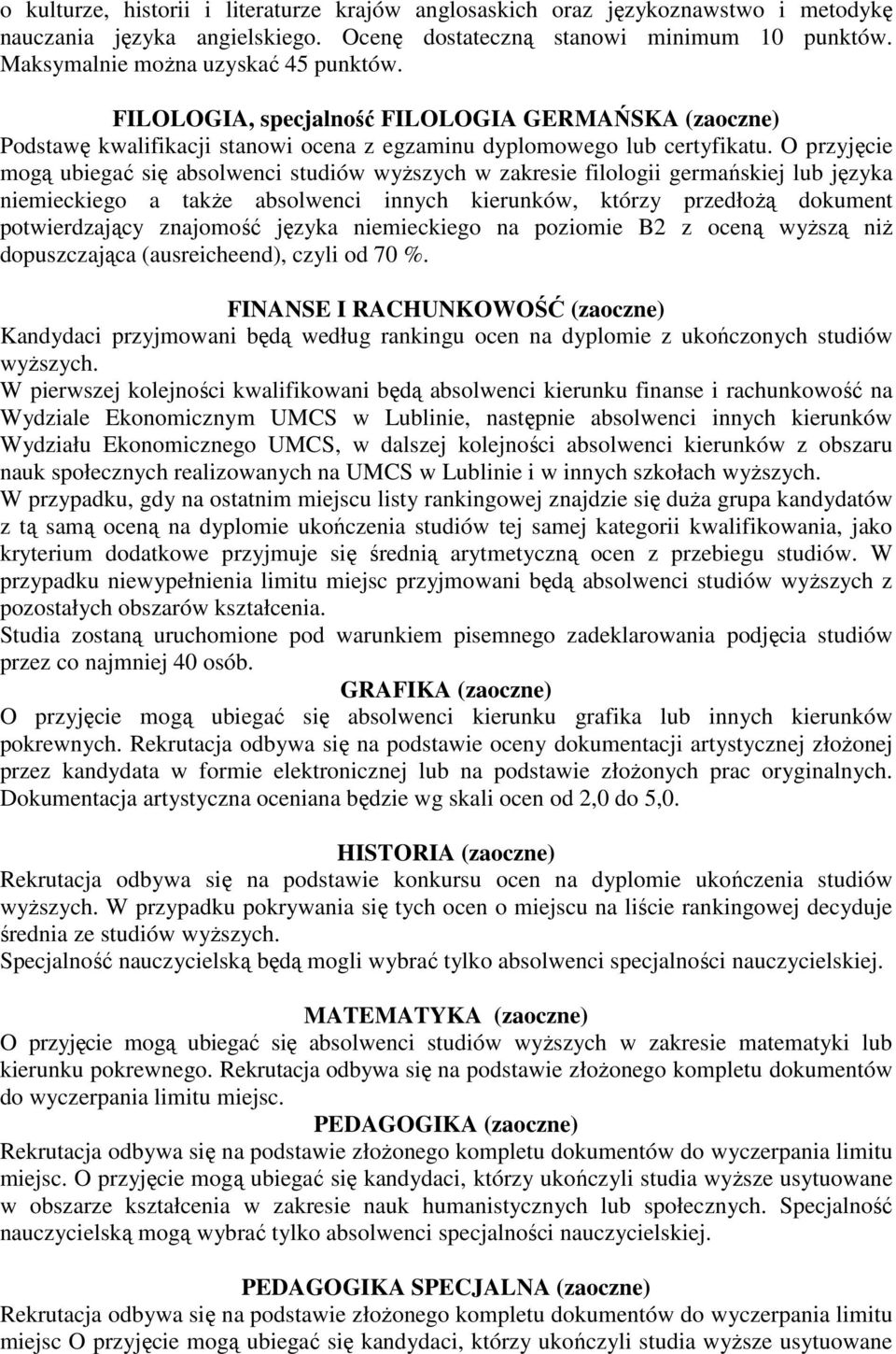 O przyjęcie mogą ubiegać się absolwenci studiów wyŝszych w zakresie filologii germańskiej lub języka niemieckiego a takŝe absolwenci innych kierunków, którzy przedłoŝą dokument potwierdzający