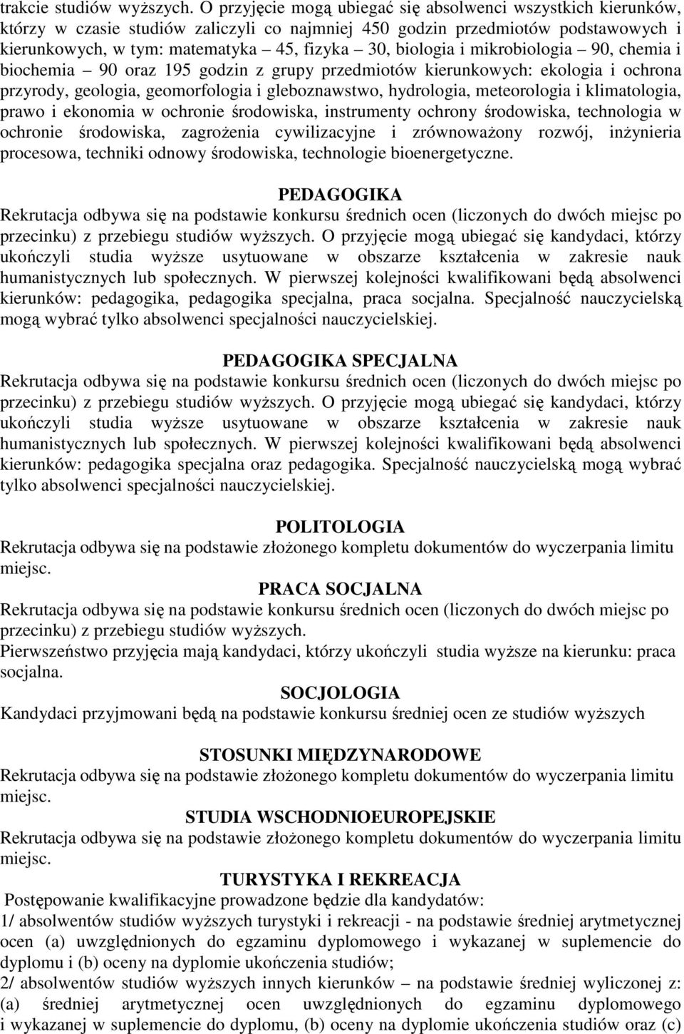 biologia i mikrobiologia 90, chemia i biochemia 90 oraz 195 godzin z grupy przedmiotów kierunkowych: ekologia i ochrona przyrody, geologia, geomorfologia i gleboznawstwo, hydrologia, meteorologia i