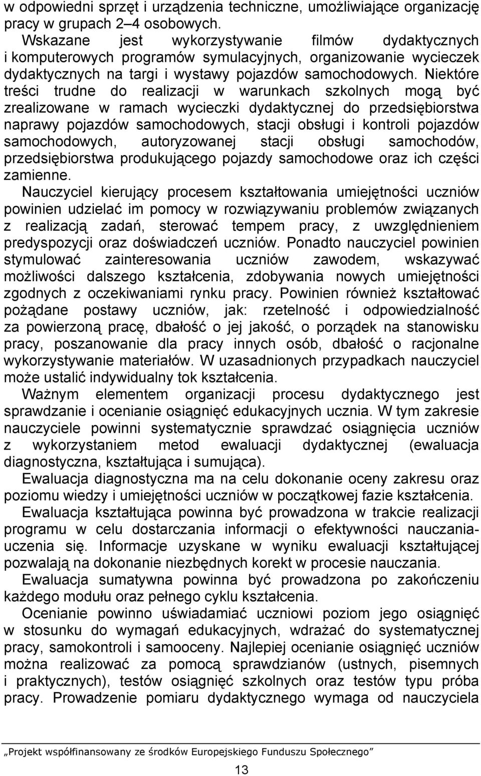 Niektóre treści trudne do realizacji w warunkach szkolnych mogą być zrealizowane w ramach wycieczki dydaktycznej do przedsiębiorstwa naprawy pojazdów samochodowych, stacji obsługi i kontroli pojazdów