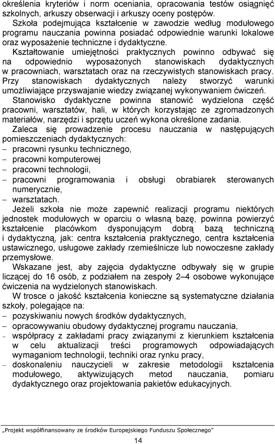 Kształtowanie umiejętności praktycznych powinno odbywać się na odpowiednio wyposażonych stanowiskach dydaktycznych w pracowniach, warsztatach oraz na rzeczywistych stanowiskach pracy.