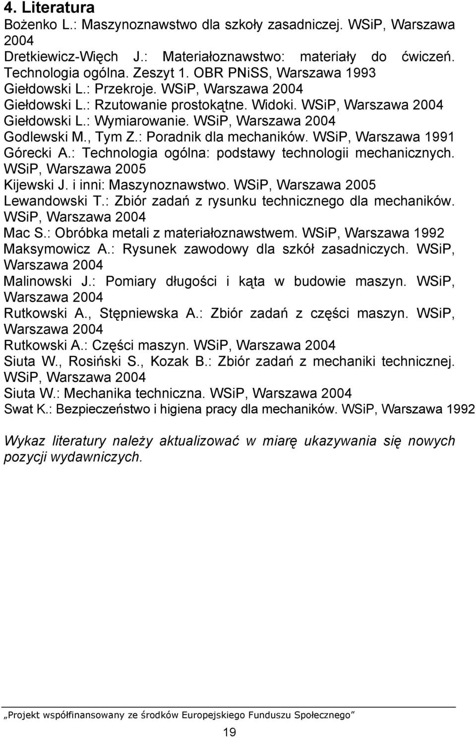 , Tym Z.: Poradnik dla mechaników. WSiP, Warszawa 1991 Górecki A.: Technologia ogólna: podstawy technologii mechanicznych. WSiP, Warszawa 2005 Kijewski J. i inni: Maszynoznawstwo.