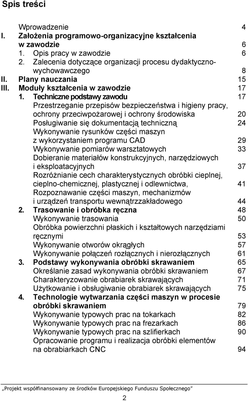 Techniczne podstawy zawodu 17 Przestrzeganie przepisów bezpieczeństwa i higieny pracy, ochrony przeciwpożarowej i ochrony środowiska 20 Posługiwanie się dokumentacją techniczną 24 Wykonywanie