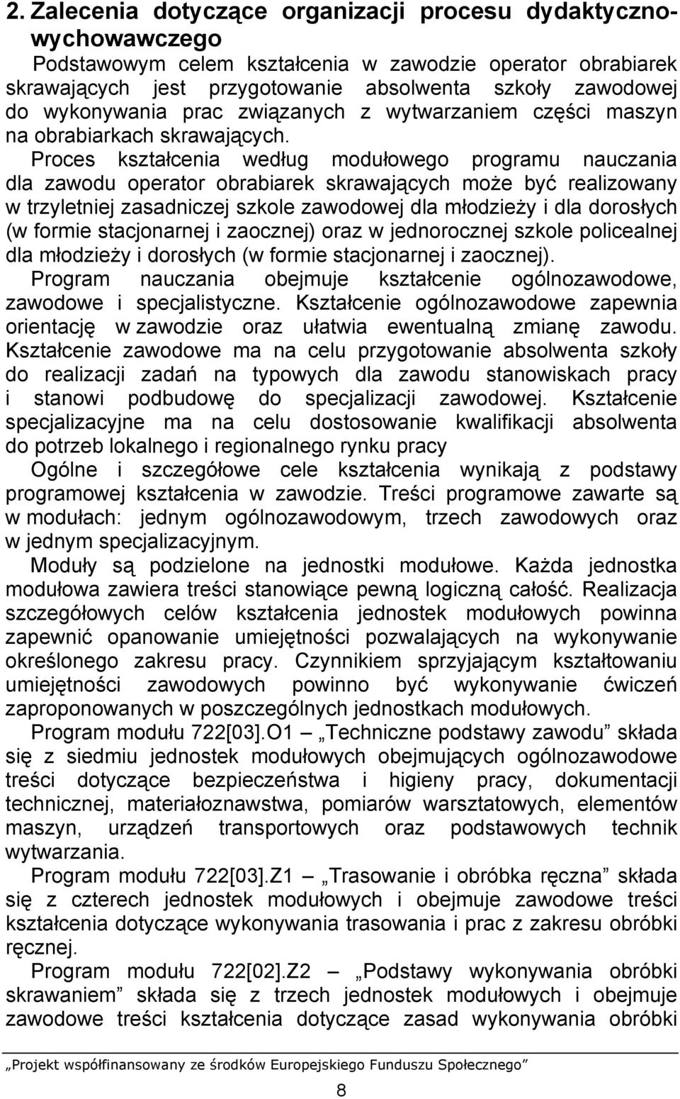 Proces kształcenia według modułowego programu nauczania dla zawodu operator obrabiarek skrawających może być realizowany w trzyletniej zasadniczej szkole zawodowej dla młodzieży i dla dorosłych (w