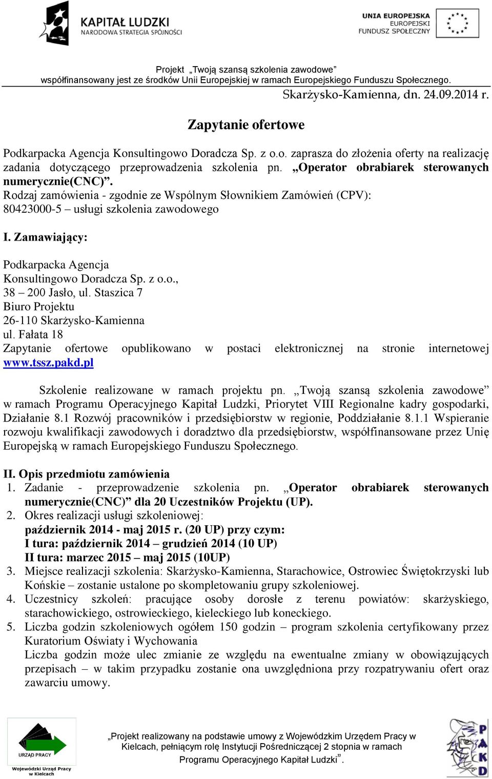 Zamawiający: Podkarpacka Agencja Konsultingowo Doradcza Sp. z o.o., 38 200 Jasło, ul. Staszica 7 Biuro Projektu 26-110 Skarżysko-Kamienna ul.