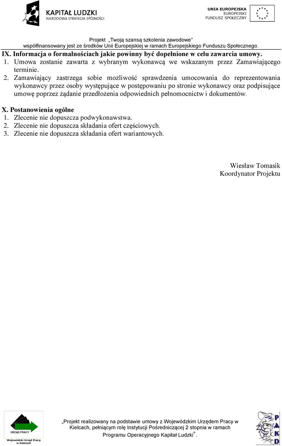 Zamawiający zastrzega sobie możliwość sprawdzenia umocowania do reprezentowania wykonawcy przez osoby występujące w postępowaniu po stronie wykonawcy oraz