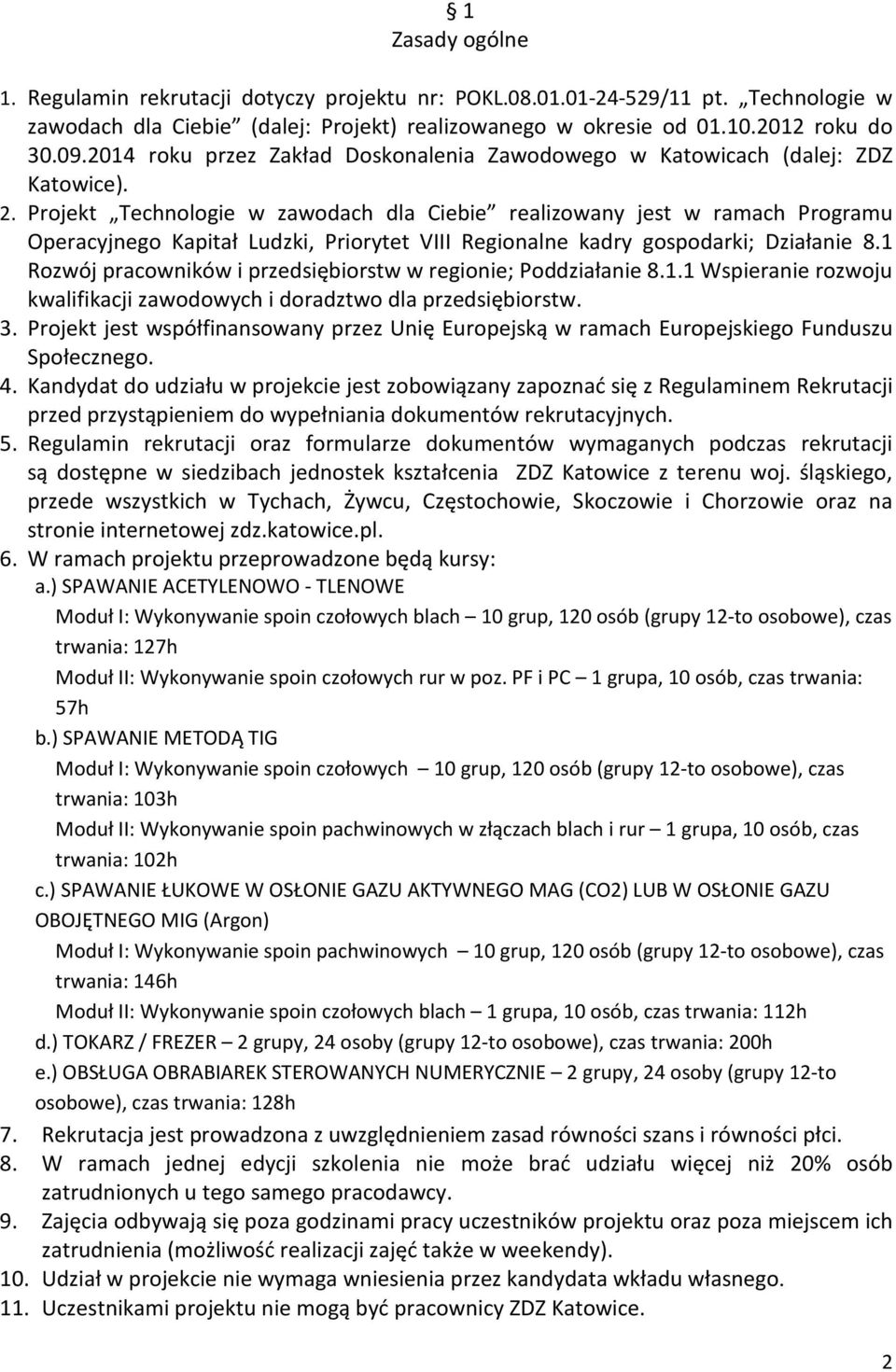 Projekt Technologie w zawodach dla Ciebie realizowany jest w ramach Programu Operacyjnego Kapitał Ludzki, Priorytet VIII Regionalne kadry gospodarki; Działanie 8.