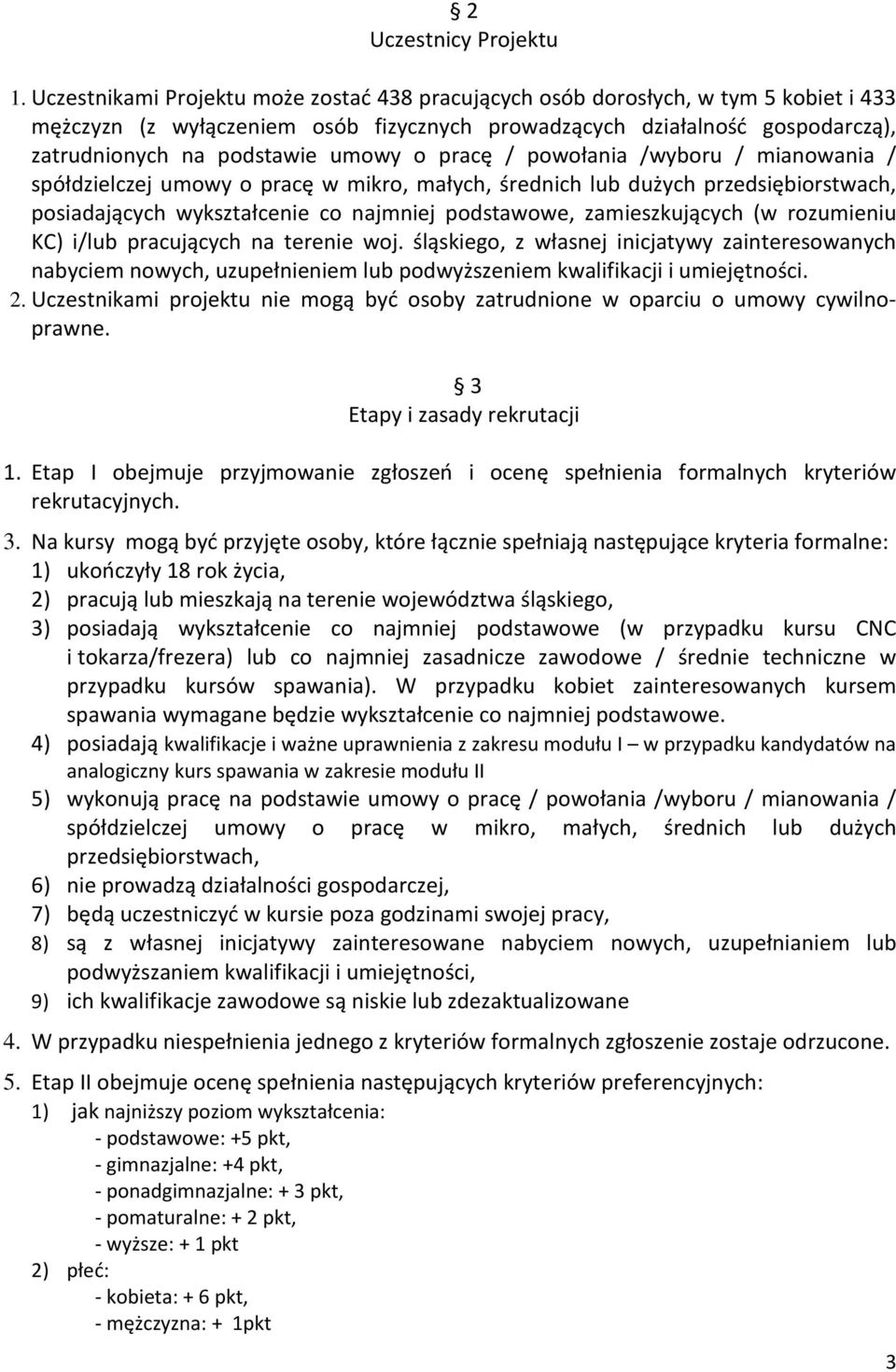 o pracę / powołania /wyboru / mianowania / spółdzielczej umowy o pracę w mikro, małych, średnich lub dużych przedsiębiorstwach, posiadających wykształcenie co najmniej podstawowe, zamieszkujących (w