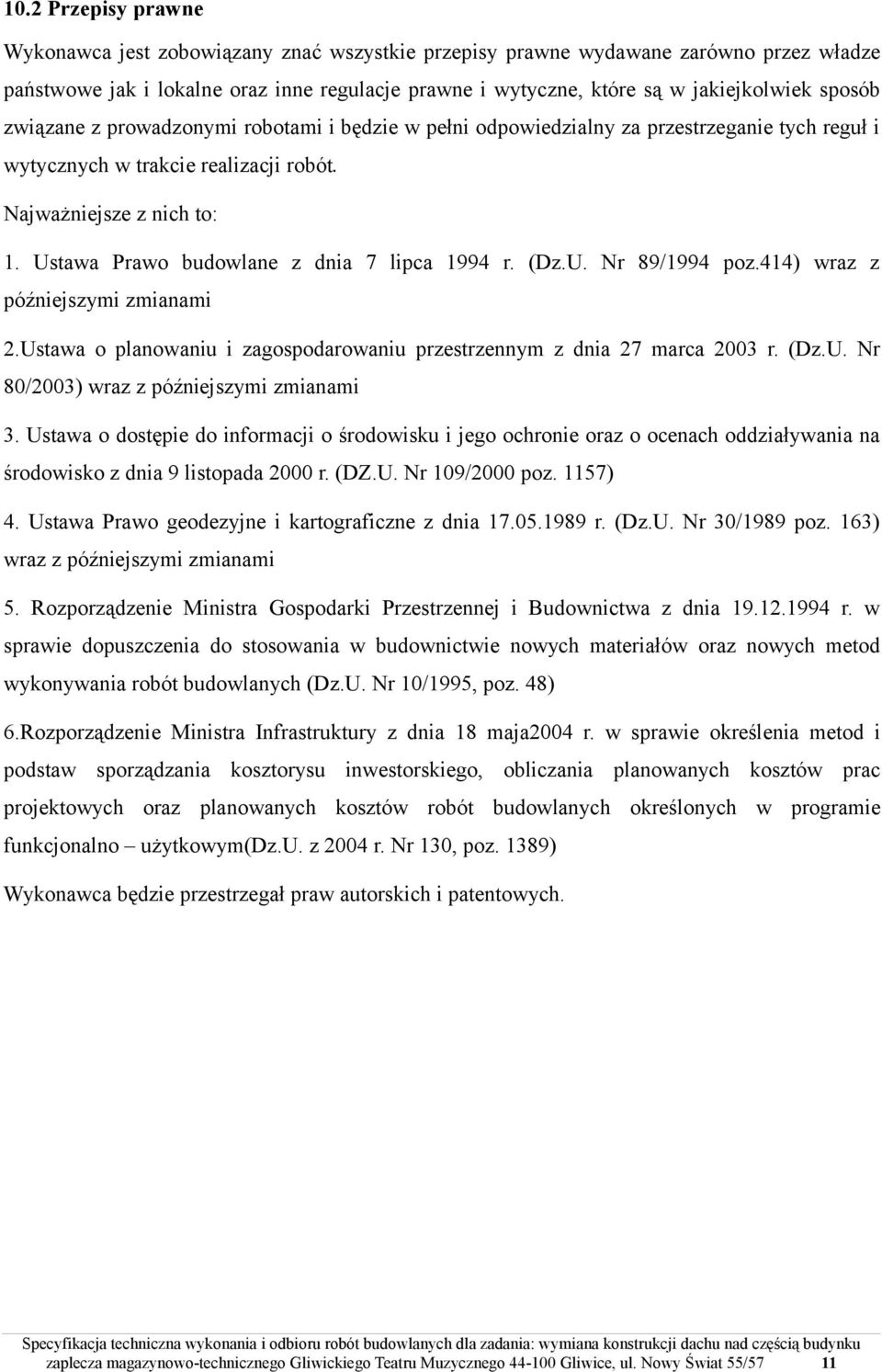 Ustawa Prawo budowlane z dnia 7 lipca 1994 r. (Dz.U. Nr 89/1994 poz.414) wraz z późniejszymi zmianami 2.Ustawa o planowaniu i zagospodarowaniu przestrzennym z dnia 27 marca 2003 r. (Dz.U. Nr 80/2003) wraz z późniejszymi zmianami 3.