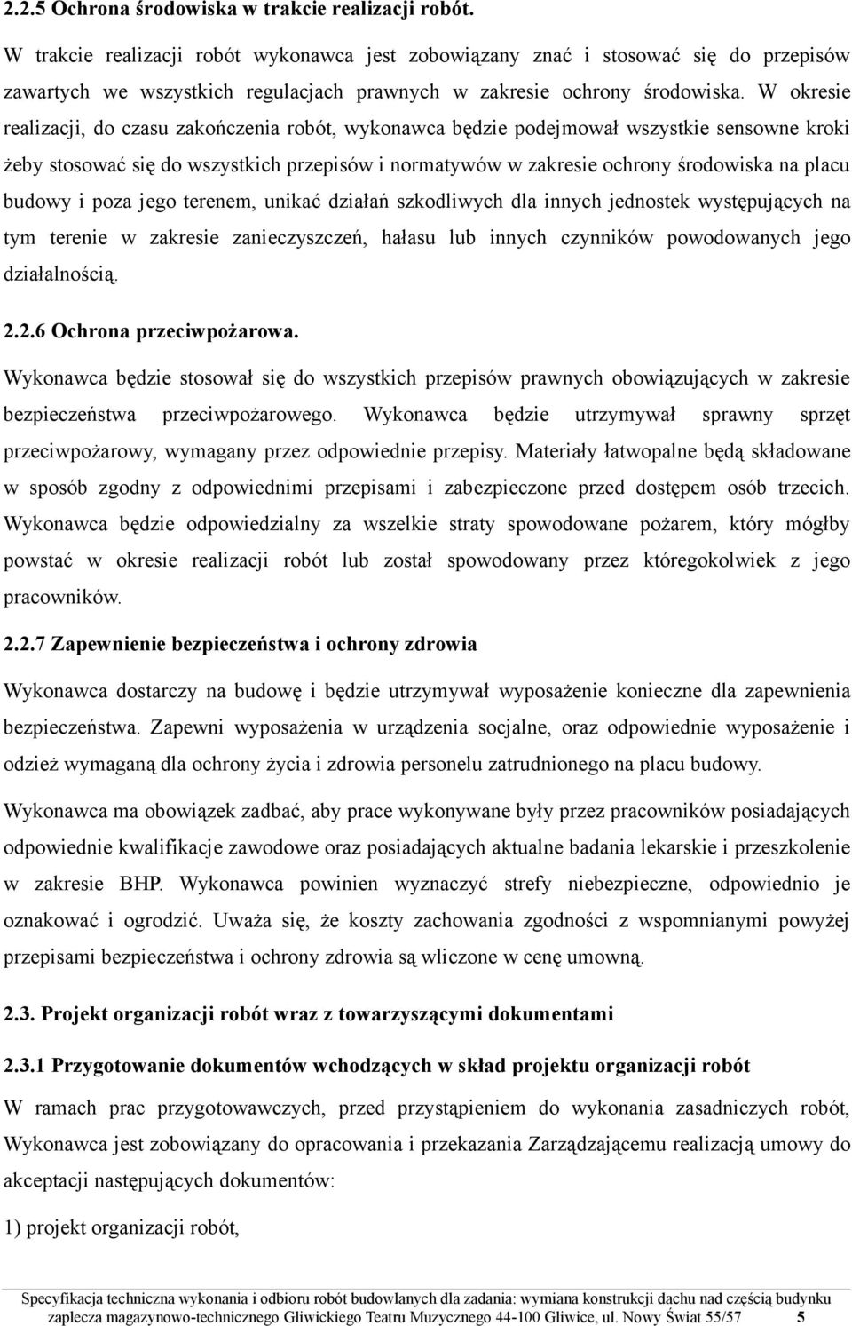 W okresie realizacji, do czasu zakończenia robót, wykonawca będzie podejmował wszystkie sensowne kroki żeby stosować się do wszystkich przepisów i normatywów w zakresie ochrony środowiska na placu