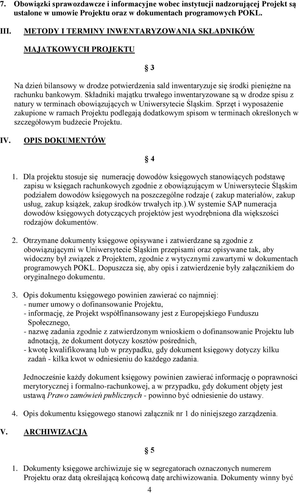 Składniki majątku trwałego inwentaryzowane są w drodze spisu z natury w terminach obowiązujących w Uniwersytecie Śląskim.