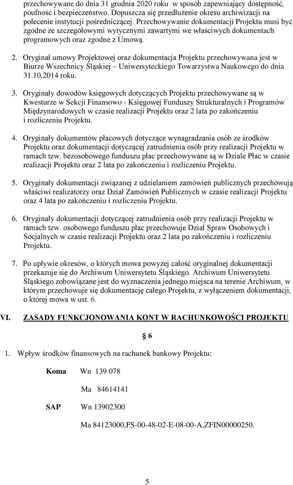 Oryginał umowy Projektowej oraz dokumentacja Projektu przechowywana jest w Biurze Wszechnicy Śląskiej Uniwersyteckiego Towarzystwa Naukowego do dnia 31