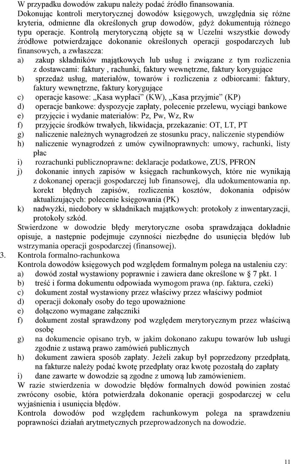 Kontrolą merytoryczną objęte są w Uczelni wszystkie dowody źródłowe potwierdzające dokonanie określonych operacji gospodarczych lub finansowych, a zwłaszcza: a) zakup składników majątkowych lub usług