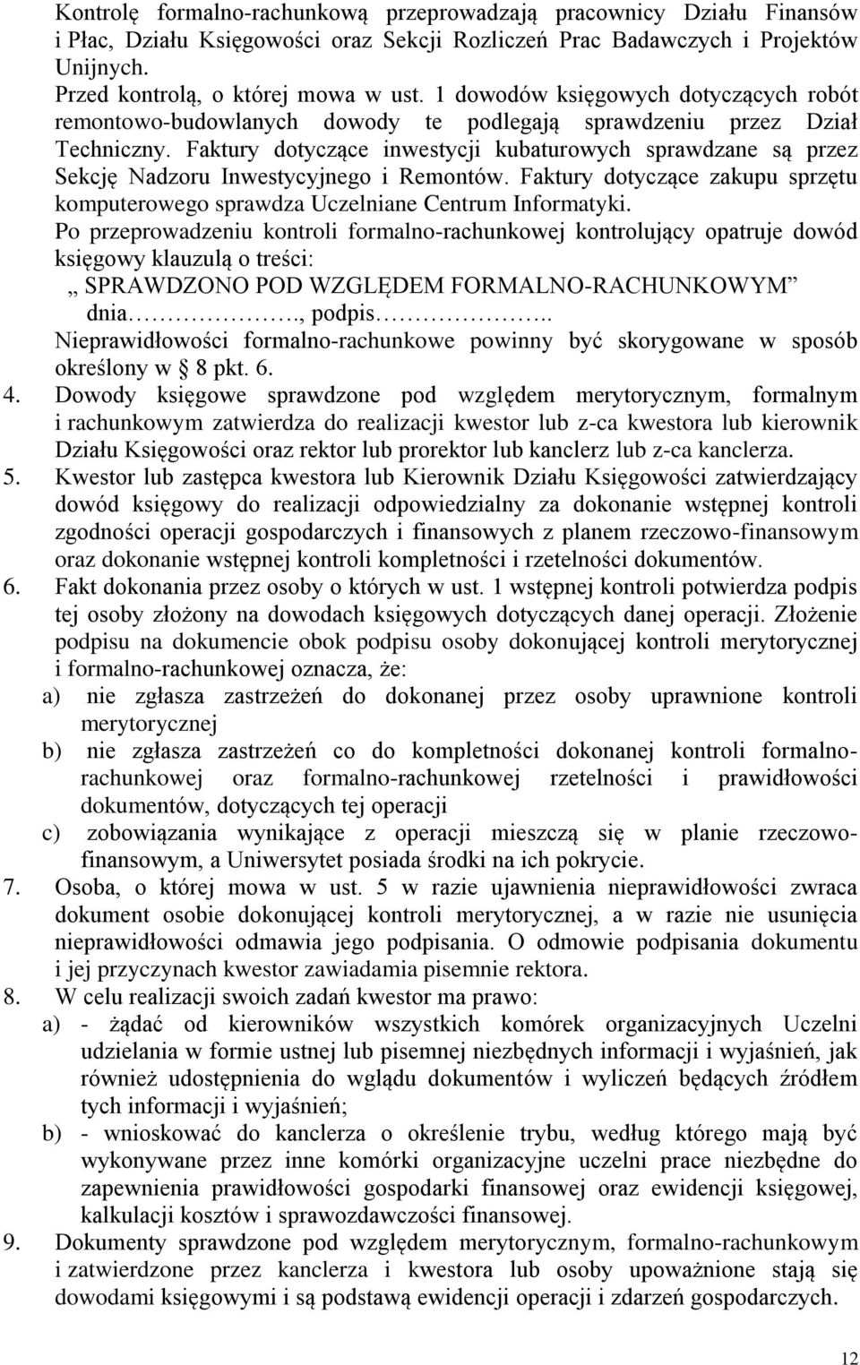 Faktury dotyczące inwestycji kubaturowych sprawdzane są przez Sekcję Nadzoru Inwestycyjnego i Remontów. Faktury dotyczące zakupu sprzętu komputerowego sprawdza Uczelniane Centrum Informatyki.