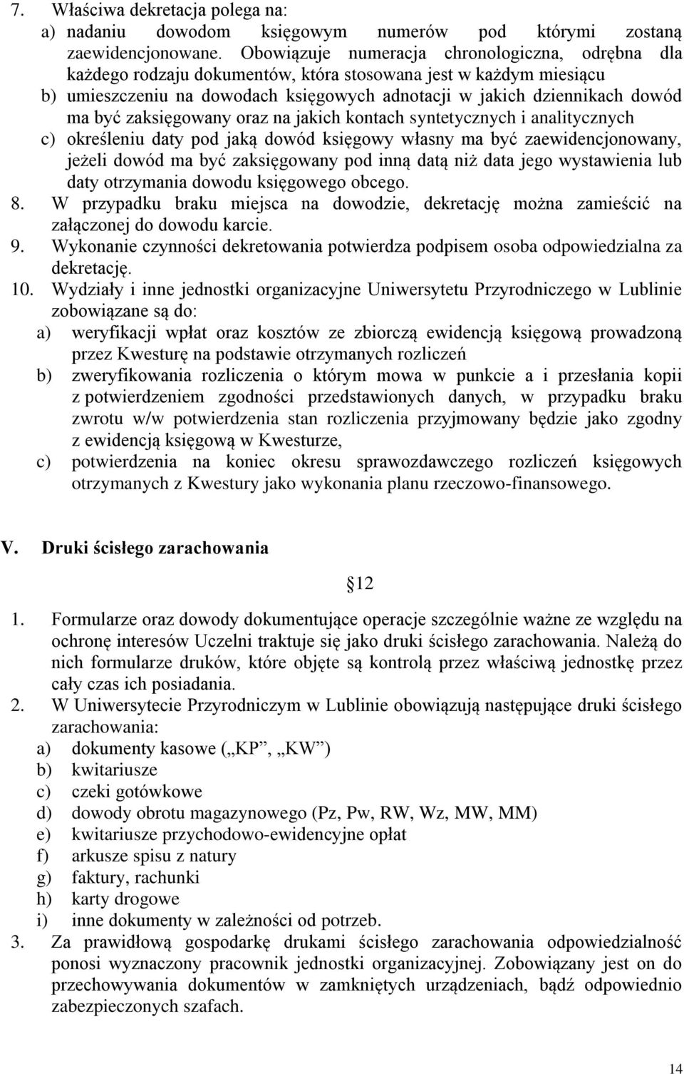 zaksięgowany oraz na jakich kontach syntetycznych i analitycznych c) określeniu daty pod jaką dowód księgowy własny ma być zaewidencjonowany, jeżeli dowód ma być zaksięgowany pod inną datą niż data