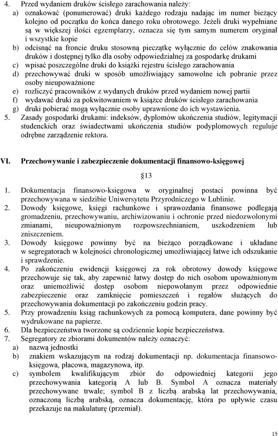 i dostępnej tylko dla osoby odpowiedzialnej za gospodarkę drukami c) wpisać poszczególne druki do książki rejestru ścisłego zarachowania d) przechowywać druki w sposób umożliwiający samowolne ich