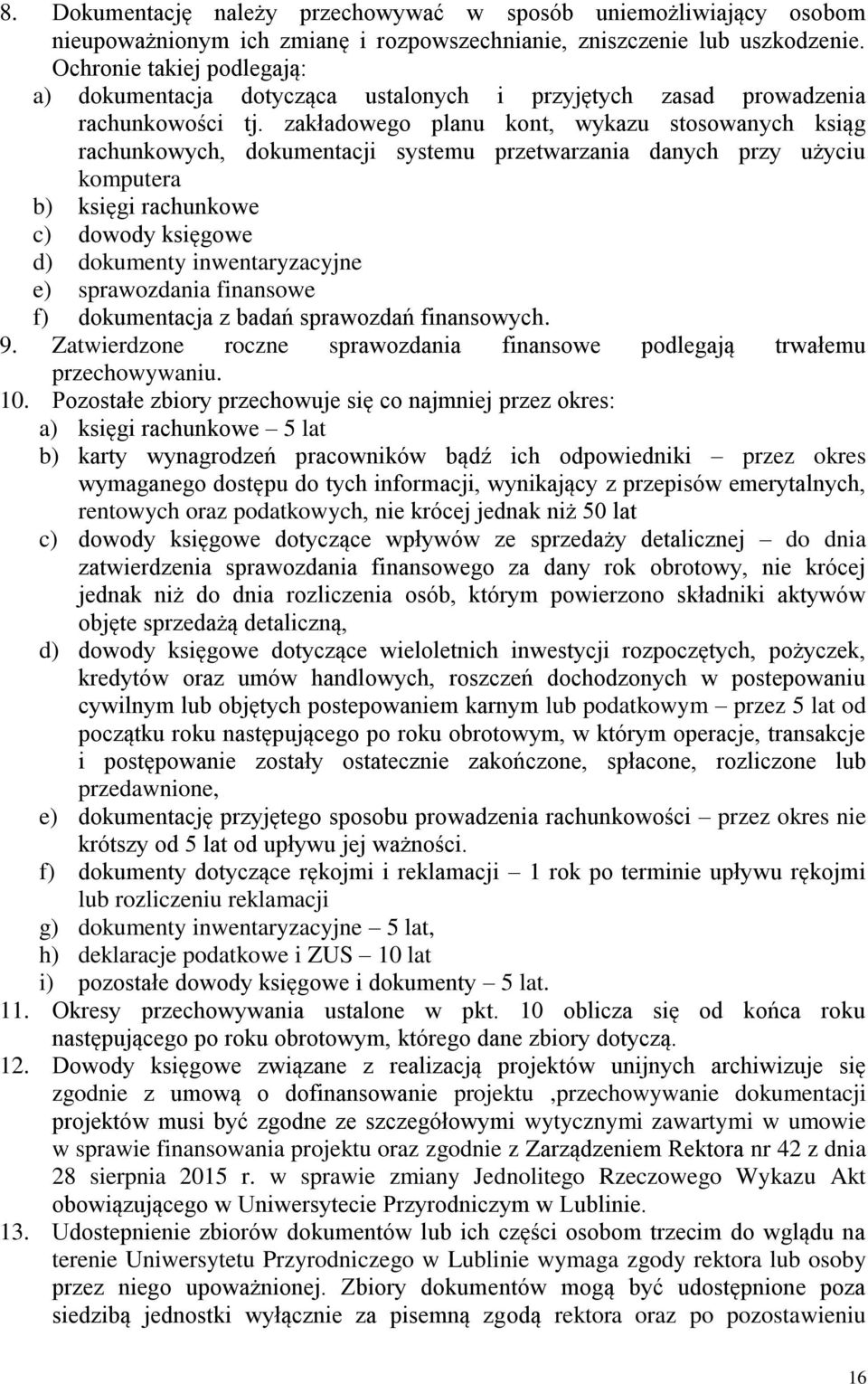 zakładowego planu kont, wykazu stosowanych ksiąg rachunkowych, dokumentacji systemu przetwarzania danych przy użyciu komputera b) księgi rachunkowe c) dowody księgowe d) dokumenty inwentaryzacyjne e)