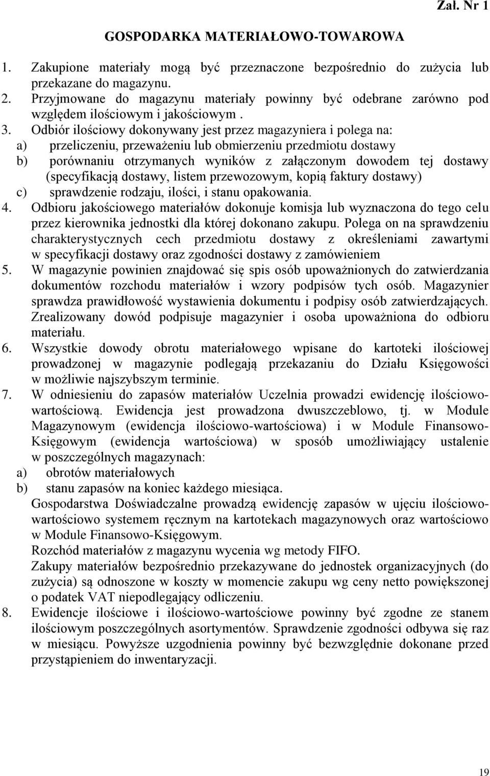 Odbiór ilościowy dokonywany jest przez magazyniera i polega na: a) przeliczeniu, przeważeniu lub obmierzeniu przedmiotu dostawy b) porównaniu otrzymanych wyników z załączonym dowodem tej dostawy