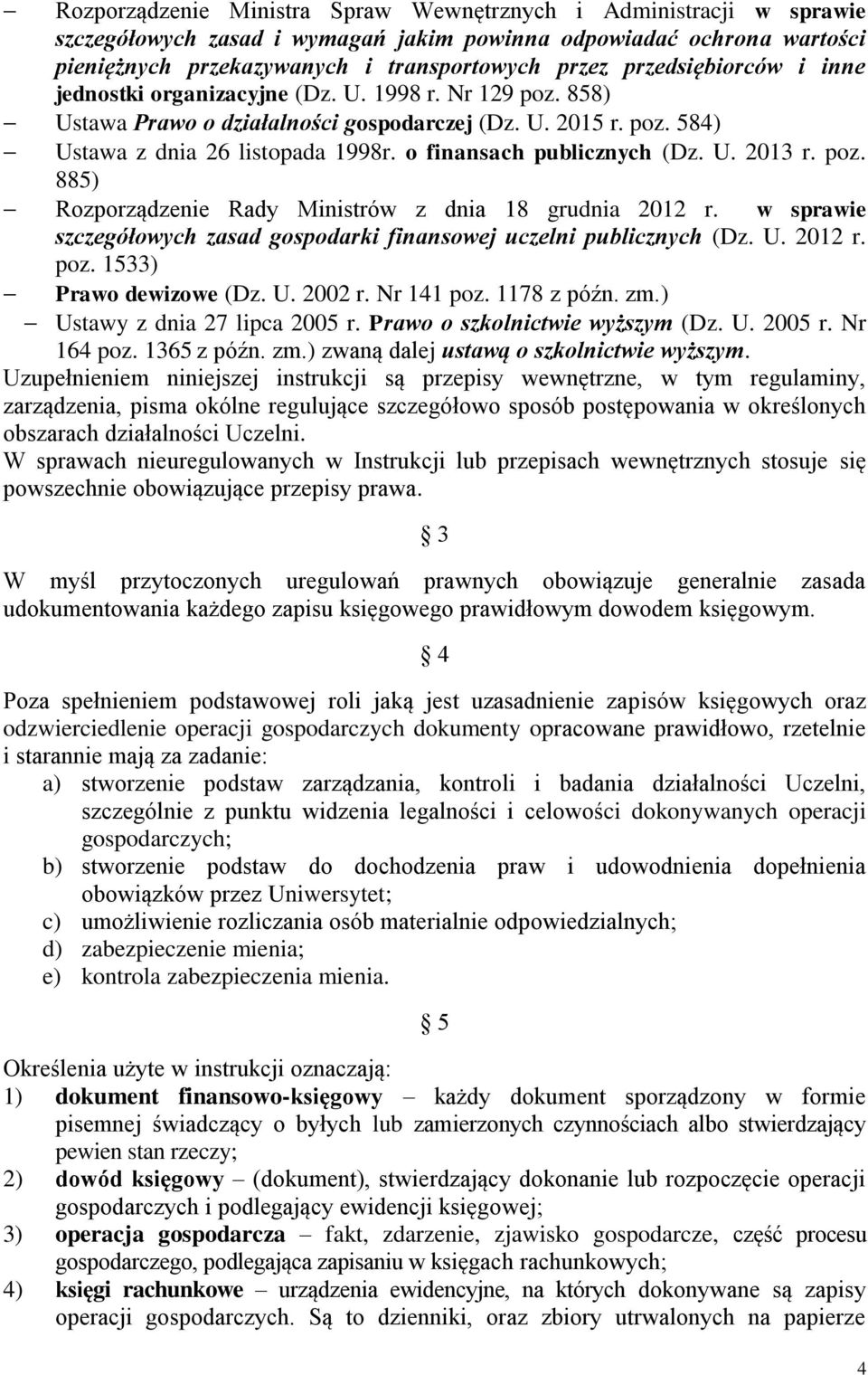 o finansach publicznych (Dz. U. 2013 r. poz. 885) Rozporządzenie Rady Ministrów z dnia 18 grudnia 2012 r. w sprawie szczegółowych zasad gospodarki finansowej uczelni publicznych (Dz. U. 2012 r. poz. 1533) Prawo dewizowe (Dz.