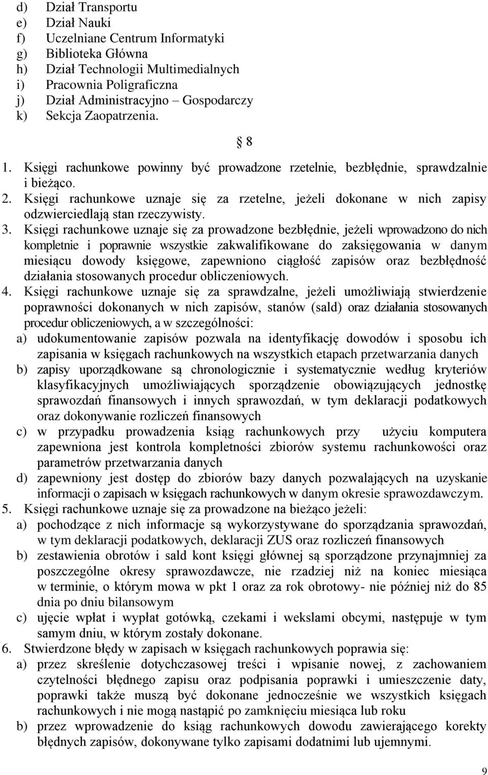 Księgi rachunkowe uznaje się za rzetelne, jeżeli dokonane w nich zapisy odzwierciedlają stan rzeczywisty. 3.