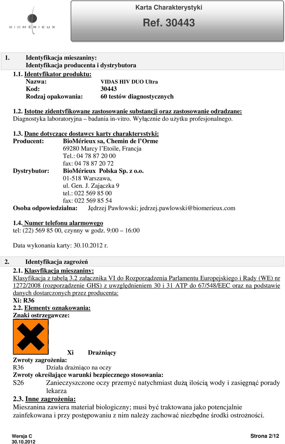 Dane dotyczące dostawcy karty charakterystyki: Producent: BioMérieux sa, Chemin de l Orme 69280 Marcy l Etoile, Francja Tel.: 04 78 87 20 00 fax: 04 78 87 20 72 Dystrybutor: BioMérieux Polska Sp. z o.