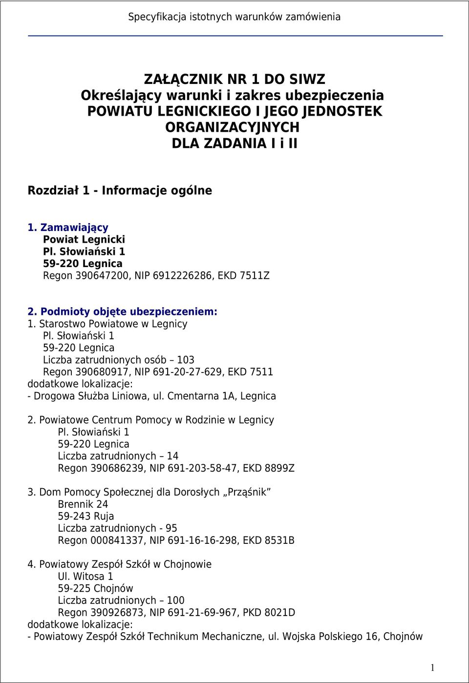 Słowiański 1 59-220 Legnica Liczba zatrudnionych osób 103 Regon 390680917, NIP 691-20-27-629, EKD 7511 dodatkowe lokalizacje: - Drogowa Służba Liniowa, ul. Cmentarna 1A, Legnica 2.