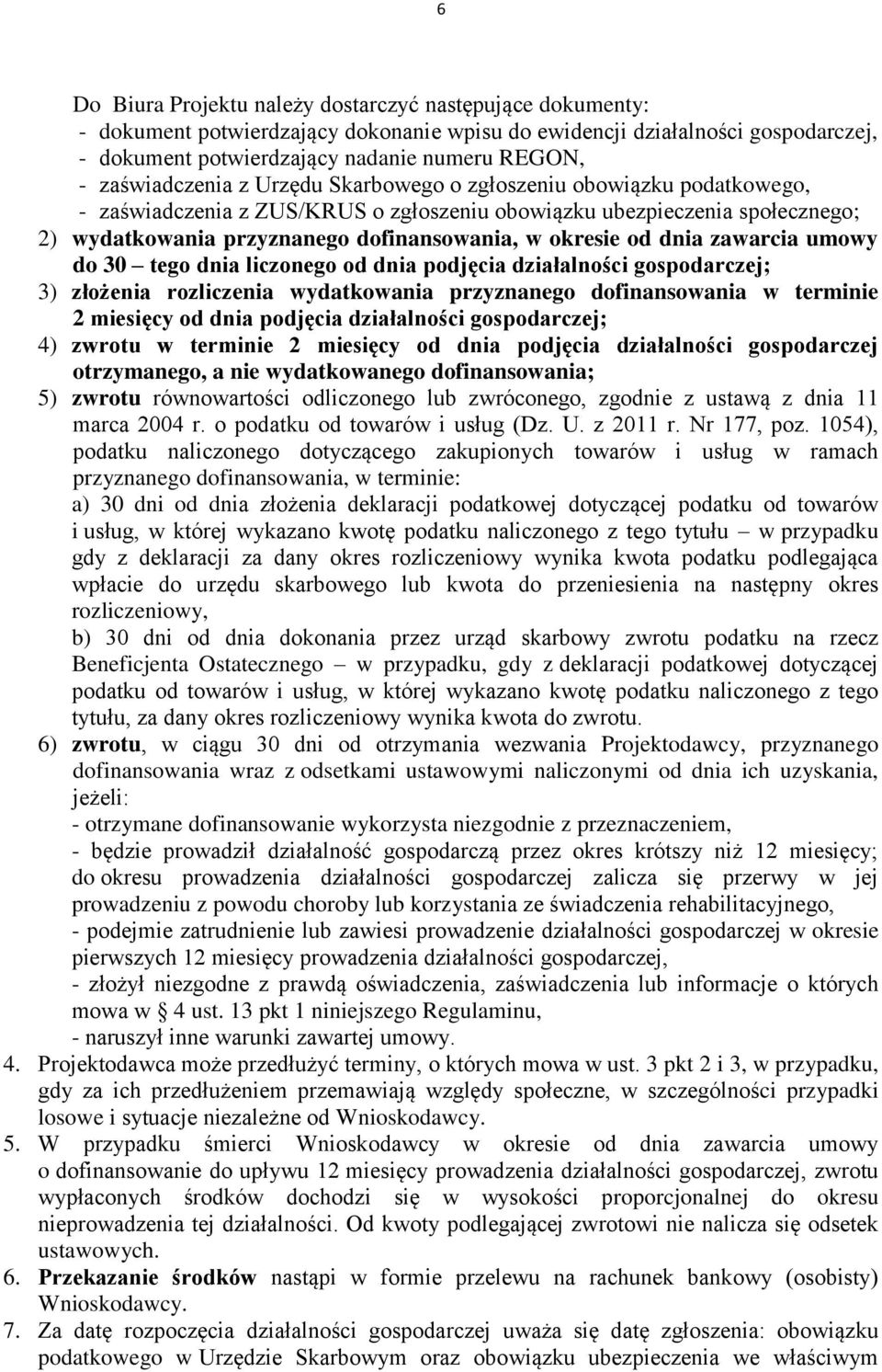 okresie od dnia zawarcia umowy do 30 tego dnia liczonego od dnia podjęcia działalności gospodarczej; 3) złożenia rozliczenia wydatkowania przyznanego dofinansowania w terminie 2 miesięcy od dnia