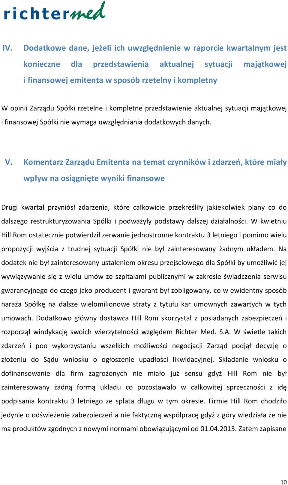 Komentarz Zarządu Emitenta na temat czynników i zdarzeń, które miały wpływ na osiągnięte wyniki finansowe Drugi kwartał przyniósł zdarzenia, które całkowicie przekreśliły jakiekolwiek plany co do