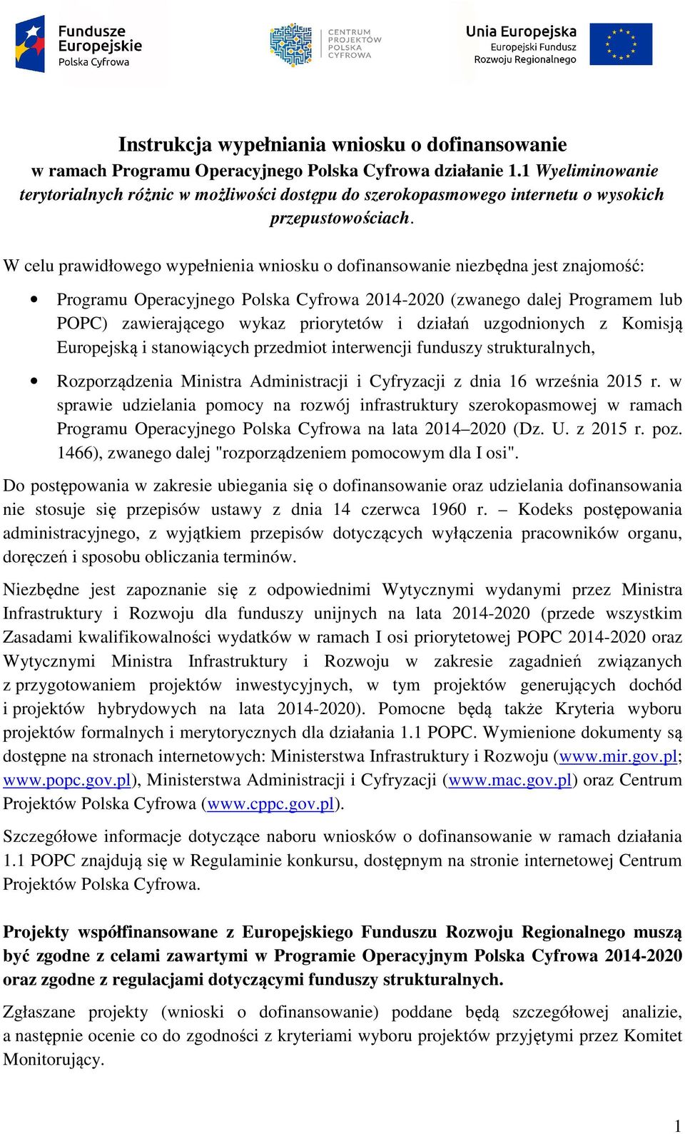 W celu prawidłowego wypełnienia wniosku o dofinansowanie niezbędna jest znajomość: Programu Operacyjnego Polska Cyfrowa 2014-2020 (zwanego dalej Programem lub POPC) zawierającego wykaz priorytetów i
