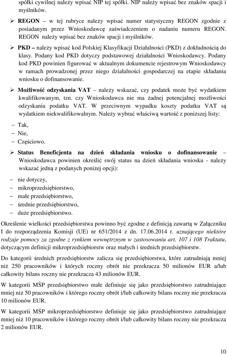 PKD należy wpisać kod Polskiej Klasyfikacji Działalności (PKD) z dokładnością do klasy. Podany kod PKD dotyczy podstawowej działalności Wnioskodawcy.