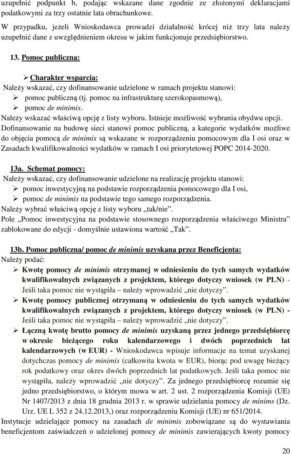 Pomoc publiczna: Charakter wsparcia: Należy wskazać, czy dofinansowanie udzielone w ramach projektu stanowi: pomoc publiczną (tj. pomoc na infrastrukturę szerokopasmową), pomoc de minimis.