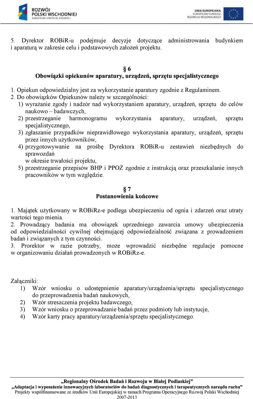 Do obowiązków Opiekunów należy w szczególności: 1) wyrażanie zgody i nadzór nad wykorzystaniem aparatury, urządzeń, sprzętu do celów naukowo badawczych, 2) przestrzeganie harmonogramu wykorzystania