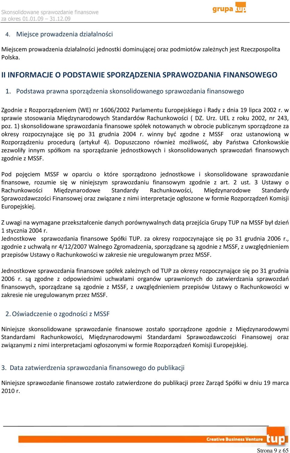 Podstawa prawna sporządzenia skonsolidowanego sprawozdania finansowego Zgodnie z Rozporządzeniem (WE) nr 1606/2002 Parlamentu Europejskiego i Rady z dnia 19 lipca 2002 r.